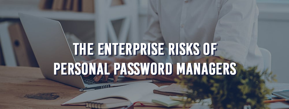 The-enterprise-risks-of-personal-password-managers